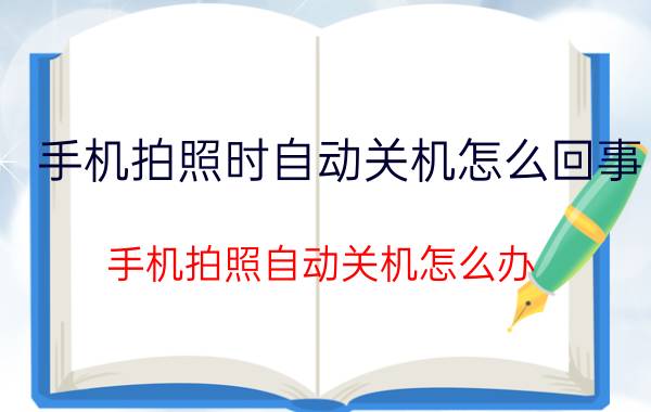 手机拍照时自动关机怎么回事 手机拍照自动关机怎么办